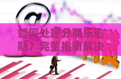 如何处理逾期？完整指南解决您的疑虑并避免负面影响