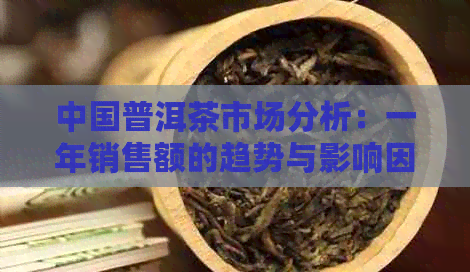 中国普洱茶市场分析：一年销售额的趋势与影响因素