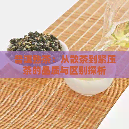 普洱熟茶：从散茶到紧压茶的品质与区别探析