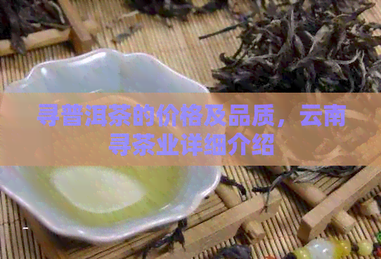 寻普洱茶的价格及品质，云南寻茶业详细介绍