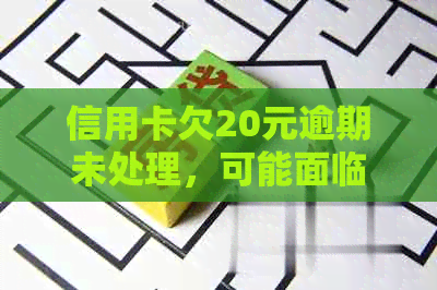 信用卡欠20元逾期未处理，可能面临的信用问题及应对措