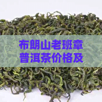 布朗山老班章普洱茶价格及村民小组茶农协会信息