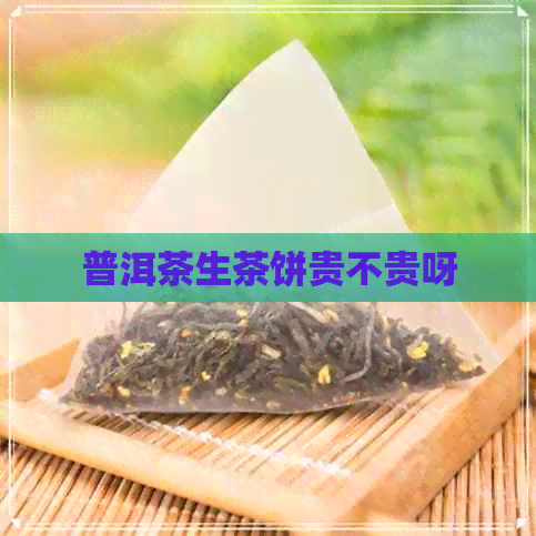 普洱茶生茶饼贵不贵呀