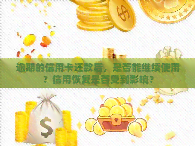 逾期的信用卡还款后，是否能继续使用？信用恢复是否受到影响？