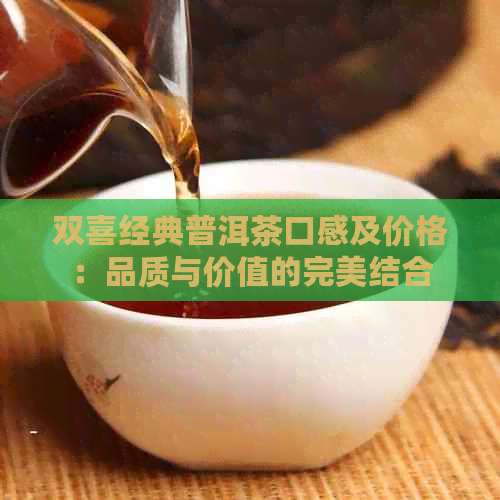 双喜经典普洱茶口感及价格：品质与价值的完美结合