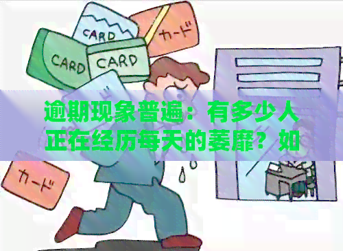 逾期现象普遍：有多少人正在经历每天的萎靡？如何应对和解决逾期问题？