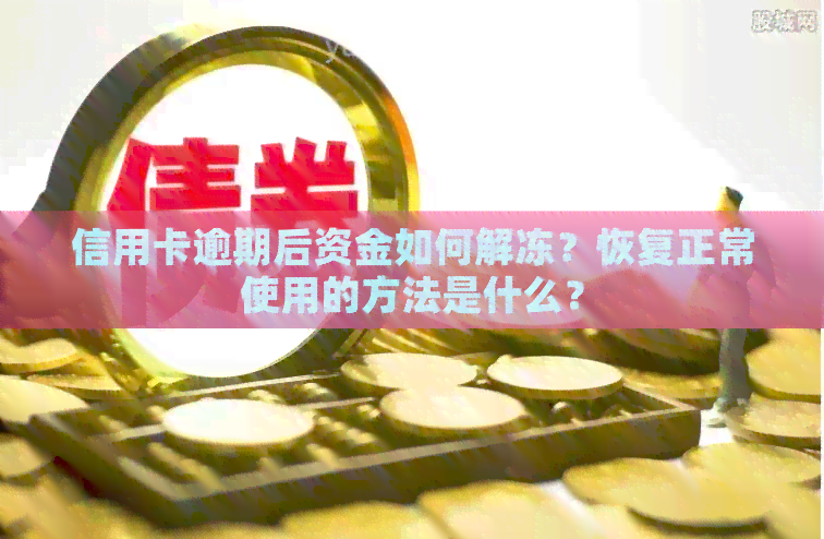 信用卡逾期后资金如何解冻？恢复正常使用的方法是什么？