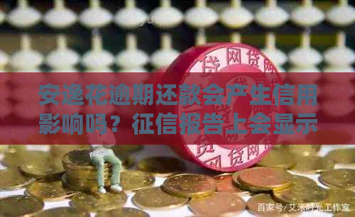 安逸花逾期还款会产生信用影响吗？报告上会显示逾期天数吗？