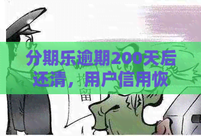 逾期200天后还清，用户信用恢复后是否能继续使用？如何操作？