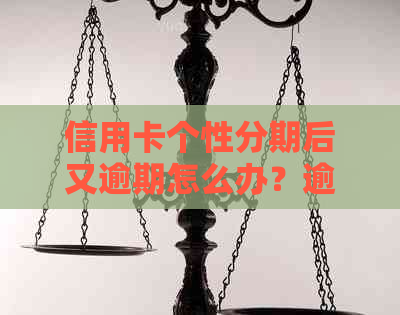 信用卡个性分期后又逾期怎么办？逾期后多久会被起诉？