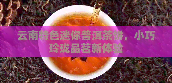 云南特色迷你普洱茶饼，小巧玲珑品茗新体验