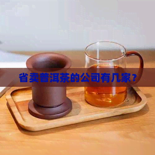 省卖普洱茶的公司有几家？