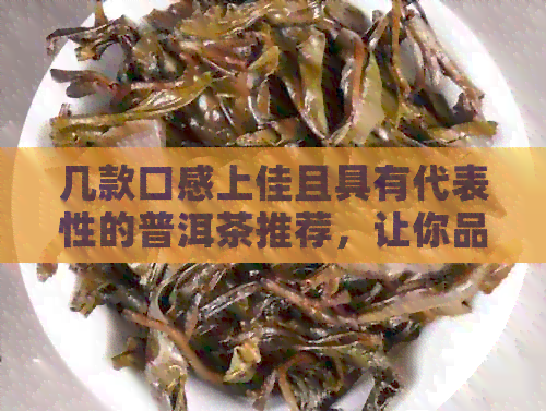 几款口感上佳且具有代表性的普洱茶推荐，让你品味不一样的好茶