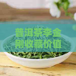 普洱茶李金刚收藏价值与勐海县班章老树茶厂关系解析