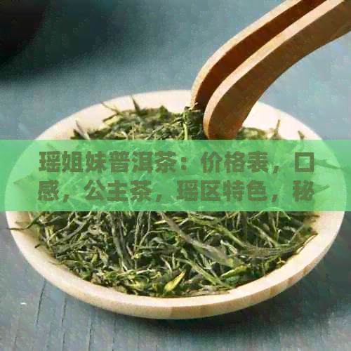 瑶姐妹普洱茶：价格表，口感，公主茶，瑶区特色，秘境推荐