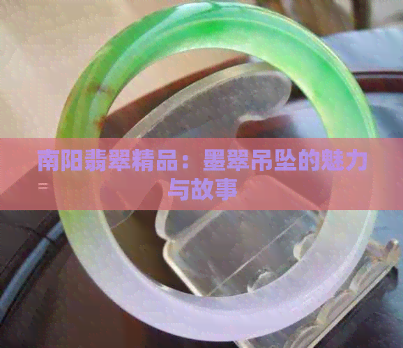 南阳翡翠精品：墨翠吊坠的魅力与故事