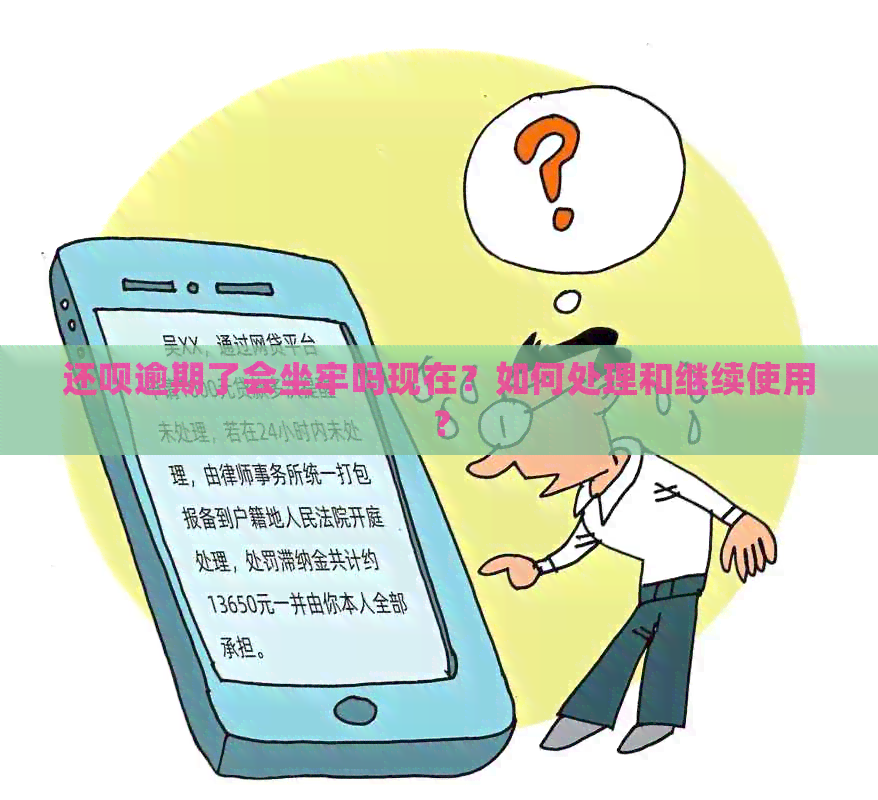 还呗逾期了会坐牢吗现在？如何处理和继续使用？