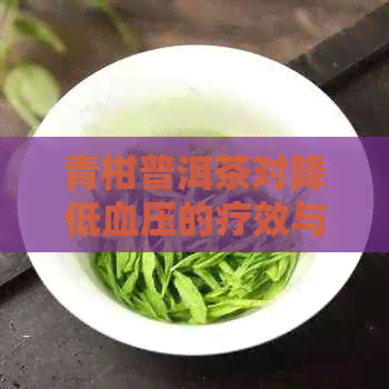 青柑普洱茶对降低血压的疗效与可能的副作用：一篇全面分析