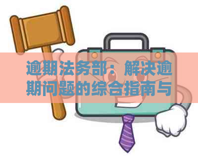 逾期法务部：解决逾期问题的综合指南与策略