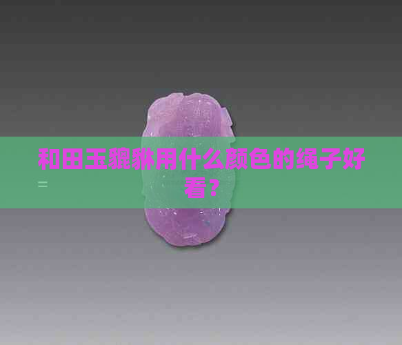 和田玉貔貅用什么颜色的绳子好看？