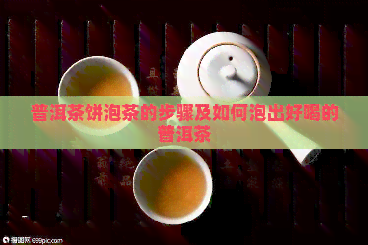 普洱茶饼泡茶的步骤及如何泡出好喝的普洱茶