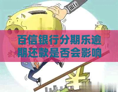 百信银行逾期还款是否会影响记录？逾期几个小时会产生影响吗？