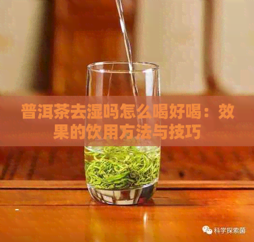 普洱茶去湿吗怎么喝好喝：效果的饮用方法与技巧