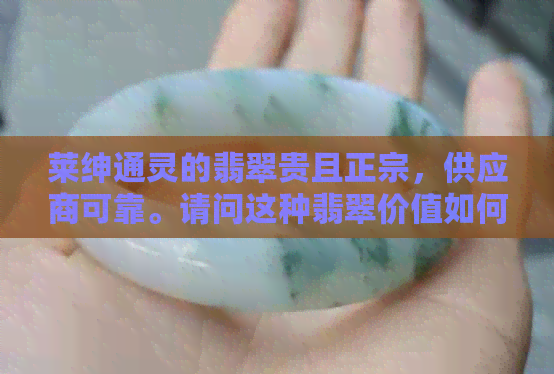 莱绅通灵的翡翠贵且正宗，供应商可靠。请问这种翡翠价值如何？