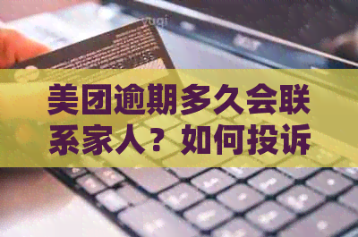 美团逾期多久会联系家人？如何投诉和避免不必要的电话打扰？