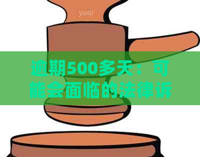 逾期500多天：可能会面临的法律诉讼风险及应对策略