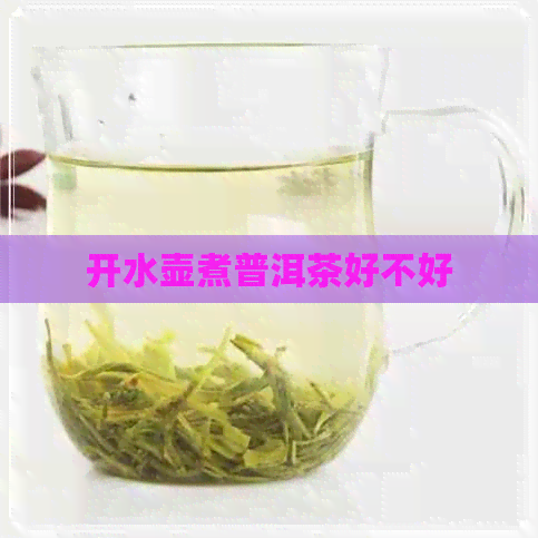 开水壶煮普洱茶好不好