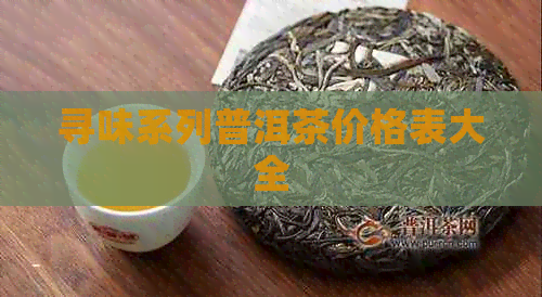 寻味系列普洱茶价格表大全