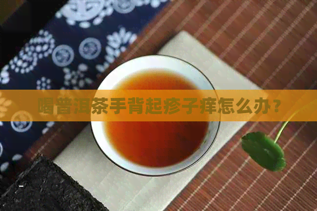 喝普洱茶手背起疹子痒怎么办？