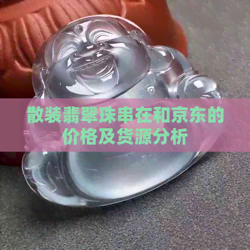 散装翡翠珠串在和京东的价格及货源分析