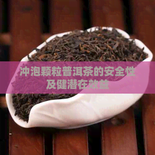 冲泡颗粒普洱茶的安全性及健潜在效益