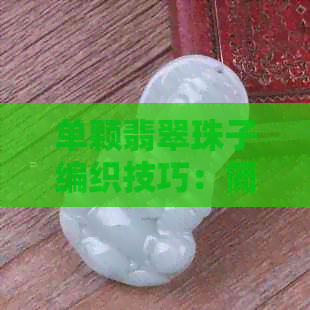 单颗翡翠珠子编织技巧：简单又美观的佩戴方法