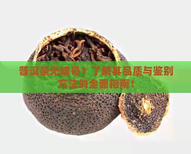 普洱茶无唛号？了解其品质与鉴别方法的全面指南！