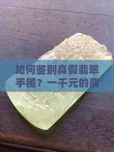 如何鉴别真假翡翠手镯？一千元的翡翠手镯值得购买吗？