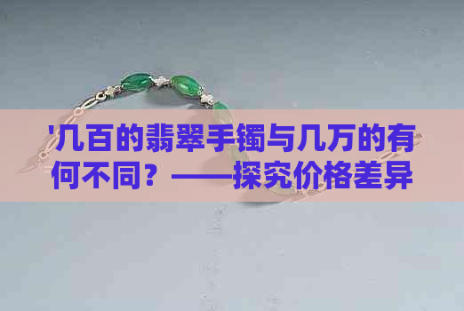 '几百的翡翠手镯与几万的有何不同？——探究价格差异与品质关系'