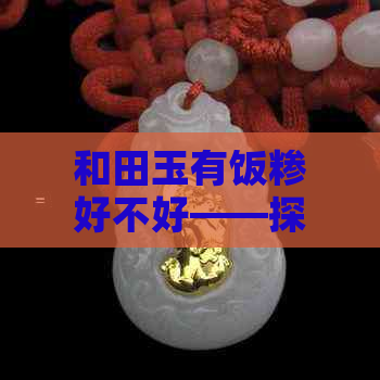 和田玉有饭糁好不好——探讨关于和田玉稀饭状、米粒、餐桌等话题