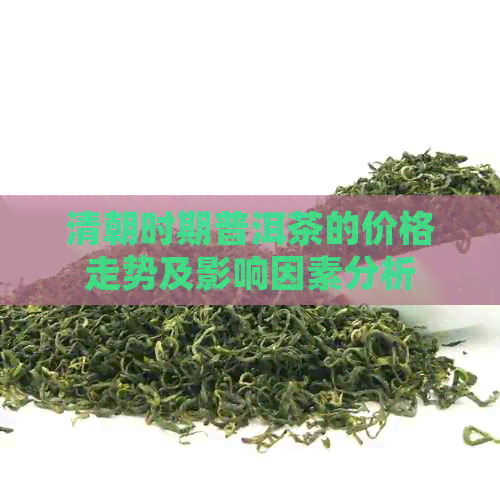 清朝时期普洱茶的价格走势及影响因素分析