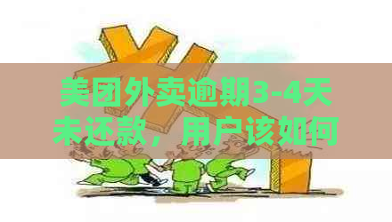 美团外卖逾期3-4天未还款，用户该如何处理？了解解决方法和后果