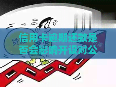 信用卡逾期还款是否会影响开设对公账户？