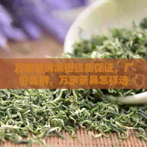 万家茶具黑檀品质保证，厂价直销，万家茶具怎样选购？