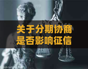 关于分期协商是否影响的全面解答：了解详细情况避免疑虑