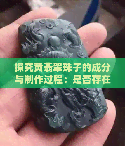 探究黄翡翠珠子的成分与制作过程：是否存在可能的染色现象？