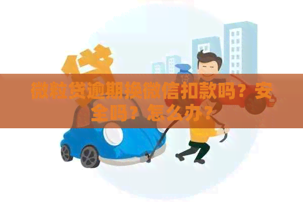 微粒贷逾期换微信扣款吗？安全吗？怎么办？