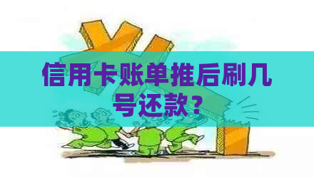 信用卡账单推后刷几号还款？