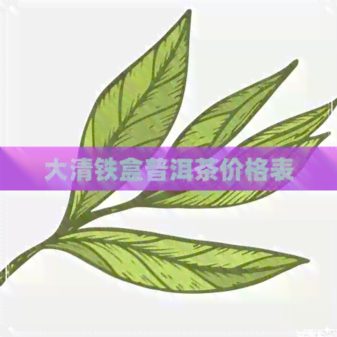 大清铁盒普洱茶价格表