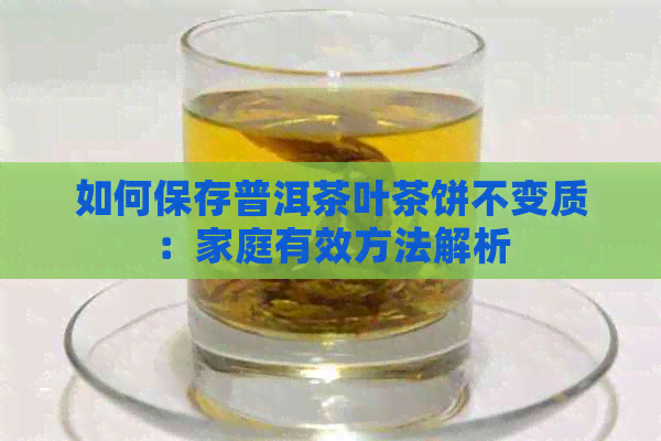 如何保存普洱茶叶茶饼不变质：家庭有效方法解析